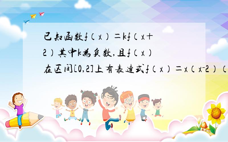 已知函数f（x）＝kf（x＋2）其中k为负数,且f（x）在区间[0,2]上有表达式f（x）＝x（x－2）（1）求f（-1