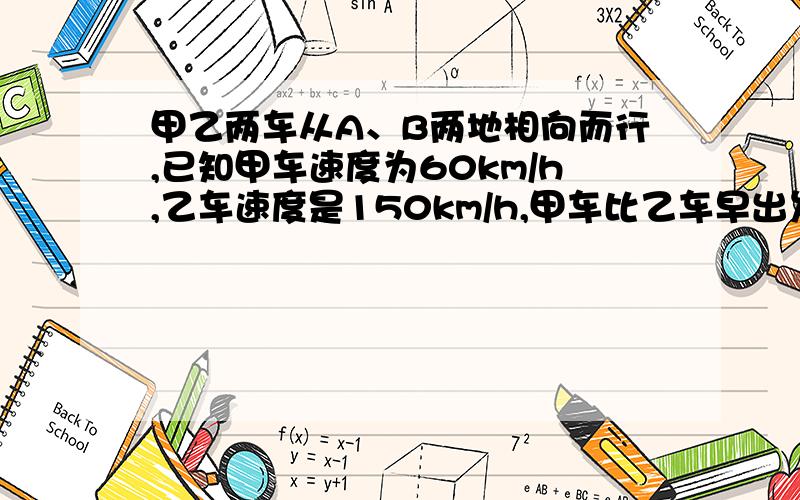 甲乙两车从A、B两地相向而行,已知甲车速度为60km/h,乙车速度是150km/h,甲车比乙车早出发15分钟,相遇时,甲