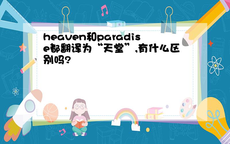 heaven和paradise都翻译为“天堂”,有什么区别吗?