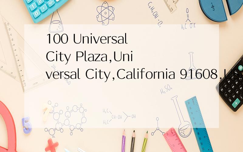 100 Universal City Plaza,Universal City,California 91608,USA