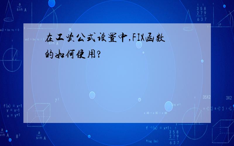 在工资公式设置中,FIX函数的如何使用?