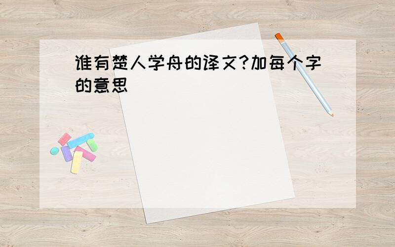 谁有楚人学舟的译文?加每个字的意思