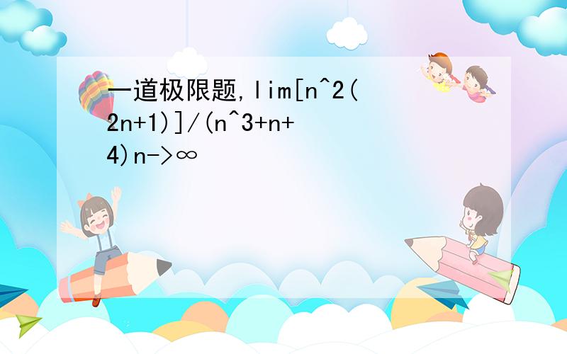 一道极限题,lim[n^2(2n+1)]/(n^3+n+4)n->∞