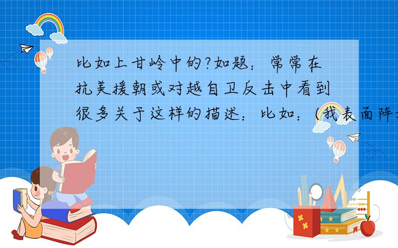 比如上甘岭中的?如题：常常在抗美援朝或对越自卫反击中看到很多关于这样的描述：比如：(我表面阵地丢失,就放弃表面阵地,转入