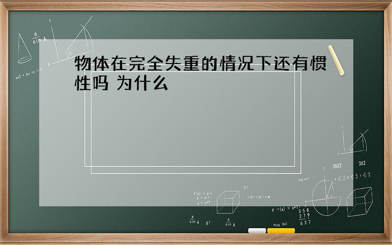 物体在完全失重的情况下还有惯性吗 为什么