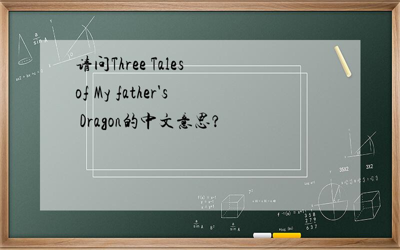 请问Three Tales of My father's Dragon的中文意思?