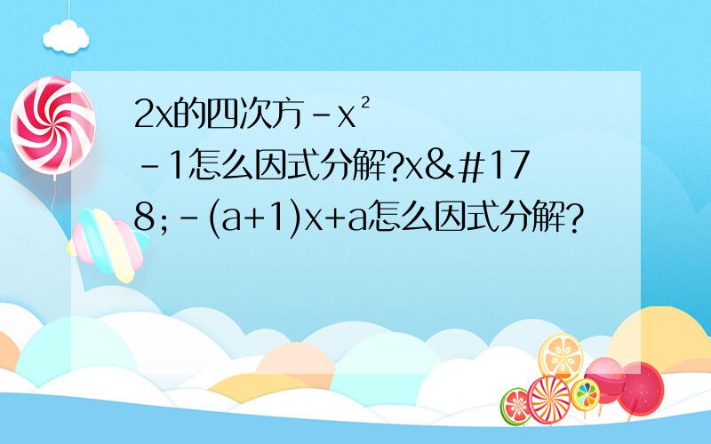 2x的四次方－x²-1怎么因式分解?x²-(a+1)x+a怎么因式分解?