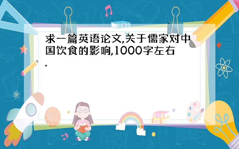 求一篇英语论文,关于儒家对中国饮食的影响,1000字左右.