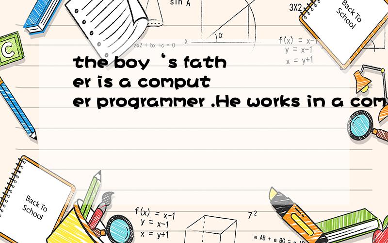 the boy‘s father is a computer programmer .He works in a com