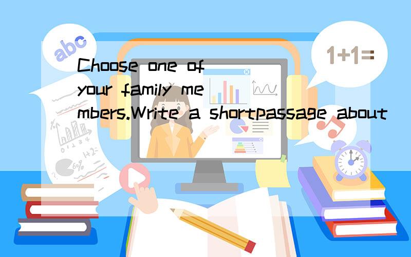 Choose one of your family members.Write a shortpassage about