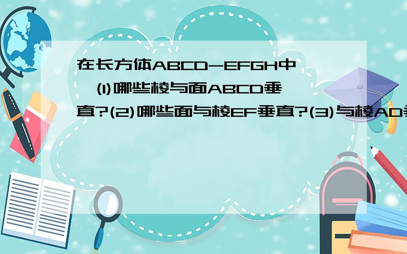 在长方体ABCD-EFGH中,(1)哪些棱与面ABCD垂直?(2)哪些面与棱EF垂直?(3)与棱AD垂直的面有几个?