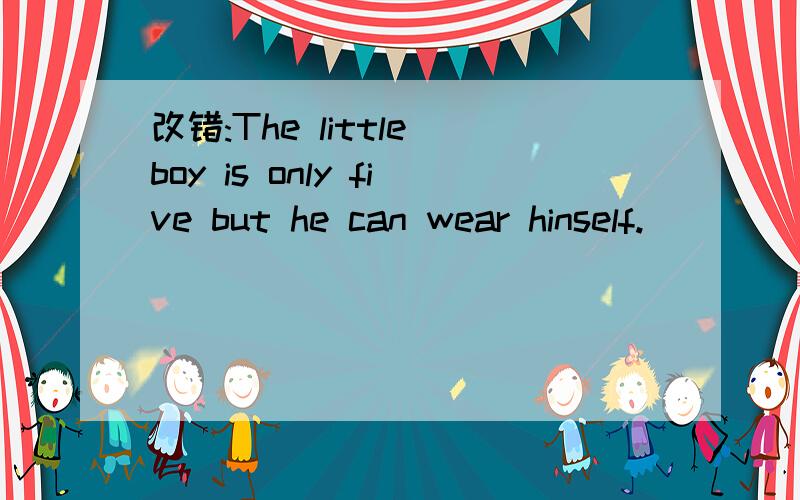 改错:The little boy is only five but he can wear hinself.