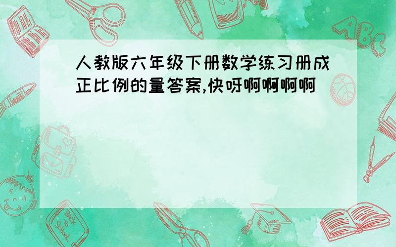 人教版六年级下册数学练习册成正比例的量答案,快呀啊啊啊啊