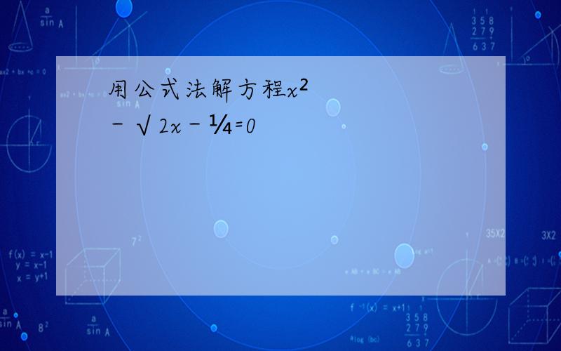 用公式法解方程x²－√2x－¼=0