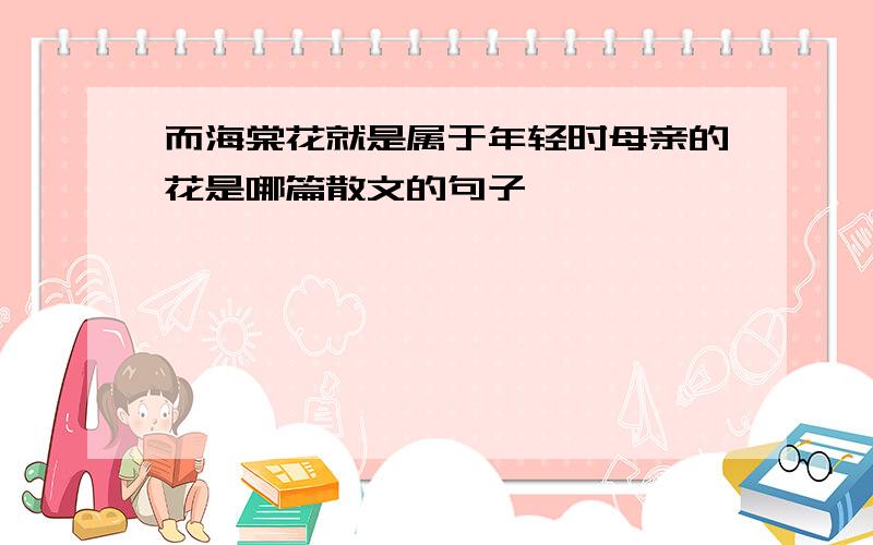 而海棠花就是属于年轻时母亲的花是哪篇散文的句子