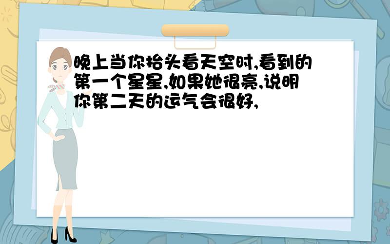 晚上当你抬头看天空时,看到的第一个星星,如果她很亮,说明你第二天的运气会很好,