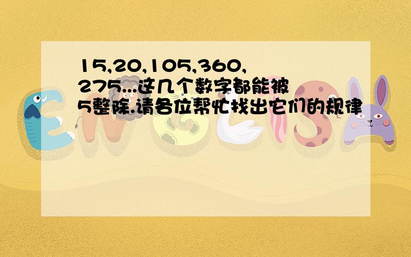 15,20,105,360,275...这几个数字都能被5整除.请各位帮忙找出它们的规律