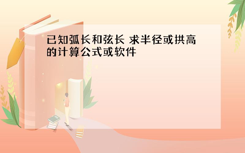 已知弧长和弦长 求半径或拱高的计算公式或软件