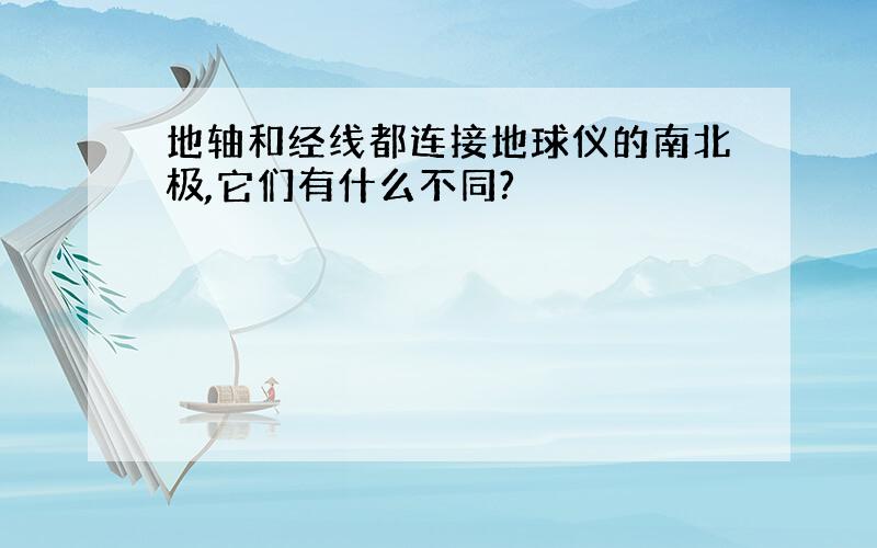 地轴和经线都连接地球仪的南北极,它们有什么不同?