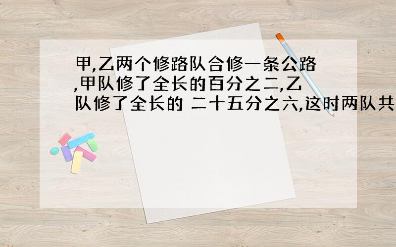 甲,乙两个修路队合修一条公路,甲队修了全长的百分之二,乙队修了全长的 二十五分之六,这时两队共修了三百五十二米,求甲,乙