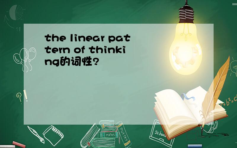 the linear pattern of thinking的词性?