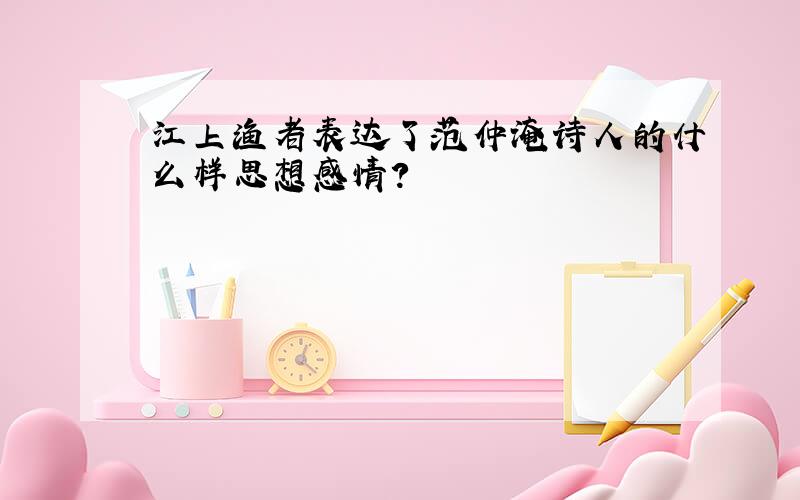 江上渔者表达了范仲淹诗人的什么样思想感情?