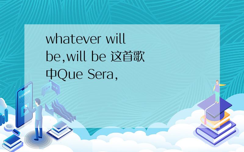 whatever will be,will be 这首歌中Que Sera,