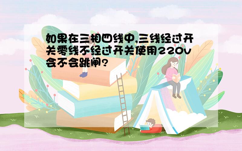 如果在三相四线中,三线经过开关零线不经过开关使用220v会不会跳闸?