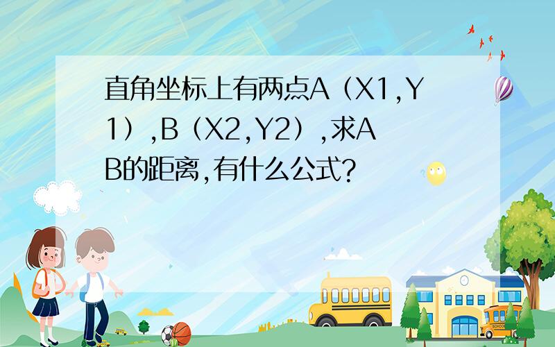 直角坐标上有两点A（X1,Y1）,B（X2,Y2）,求AB的距离,有什么公式?