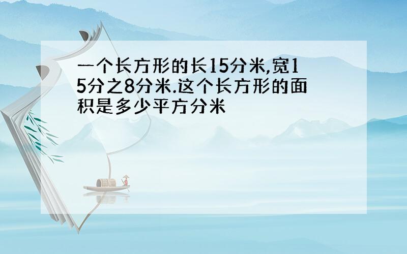 一个长方形的长15分米,宽15分之8分米.这个长方形的面积是多少平方分米