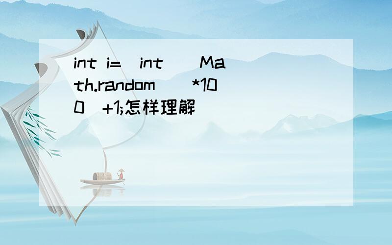 int i=(int)(Math.random()*100)+1;怎样理解