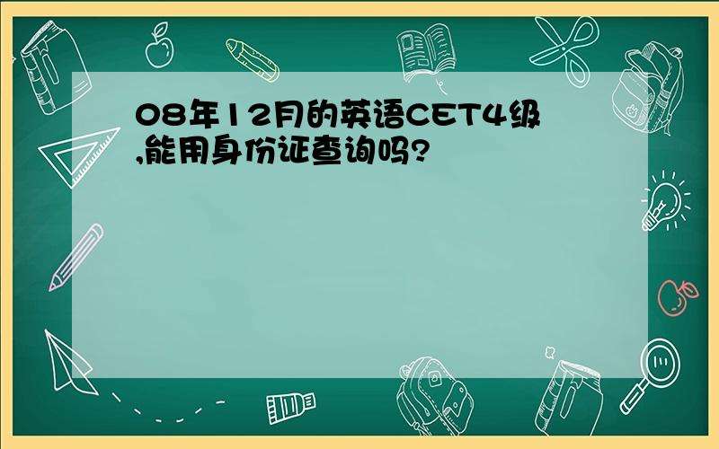 08年12月的英语CET4级,能用身份证查询吗?