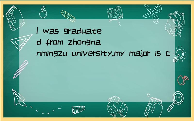 I was graduated from zhongnanmingzu university.my major is c