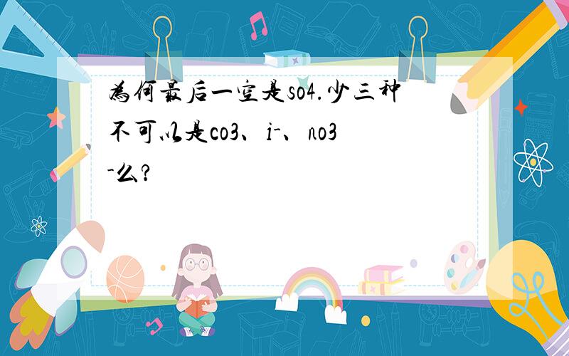 为何最后一空是so4.少三种不可以是co3、i-、no3-么?