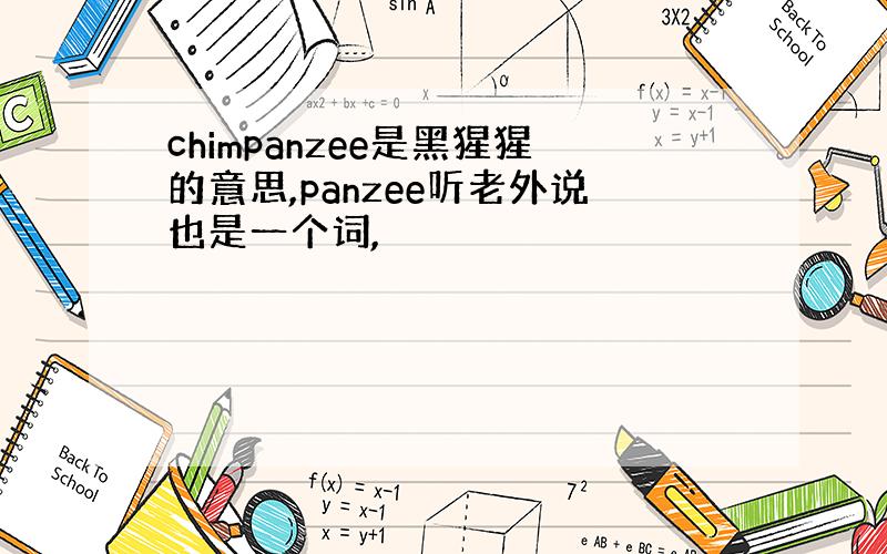 chimpanzee是黑猩猩的意思,panzee听老外说也是一个词,