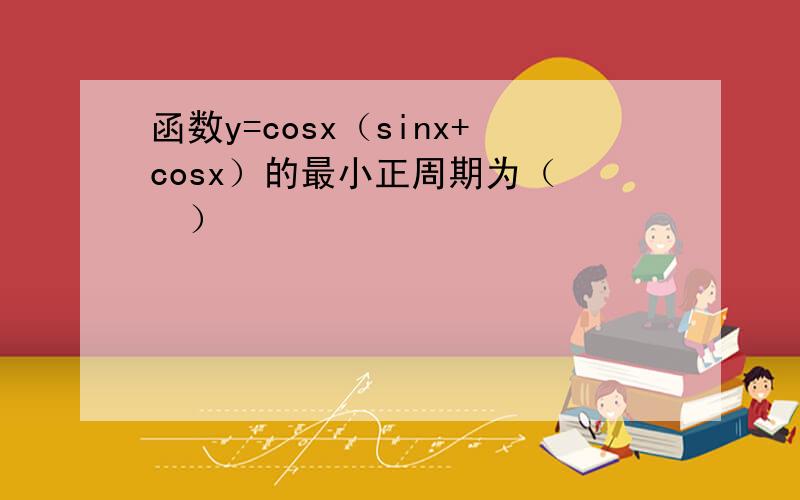 函数y=cosx（sinx+cosx）的最小正周期为（　　）