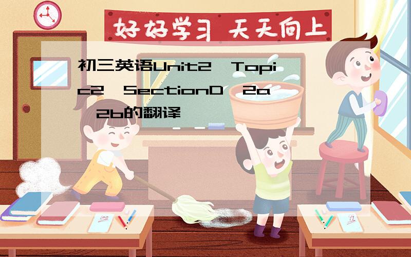 初三英语Unit2,Topic2,SectionD,2a,2b的翻译