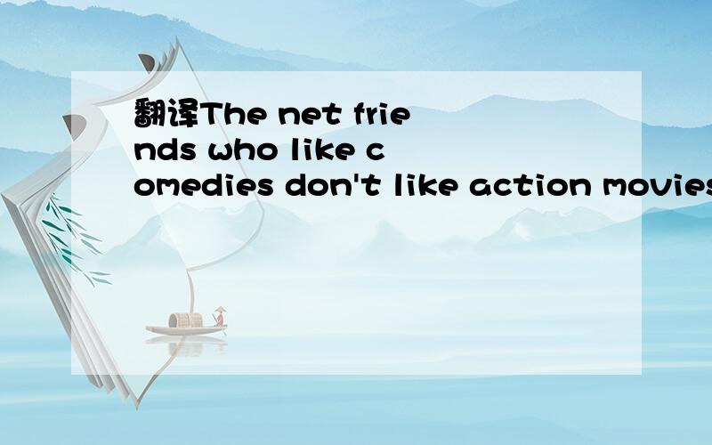 翻译The net friends who like comedies don't like action movies