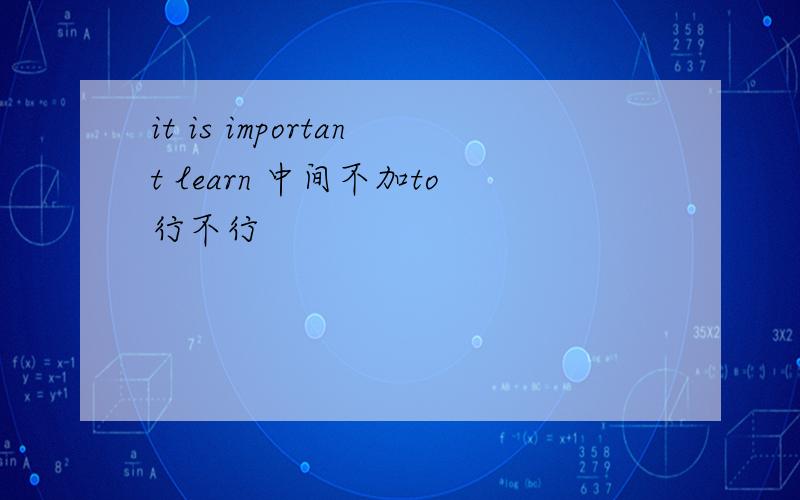 it is important learn 中间不加to行不行