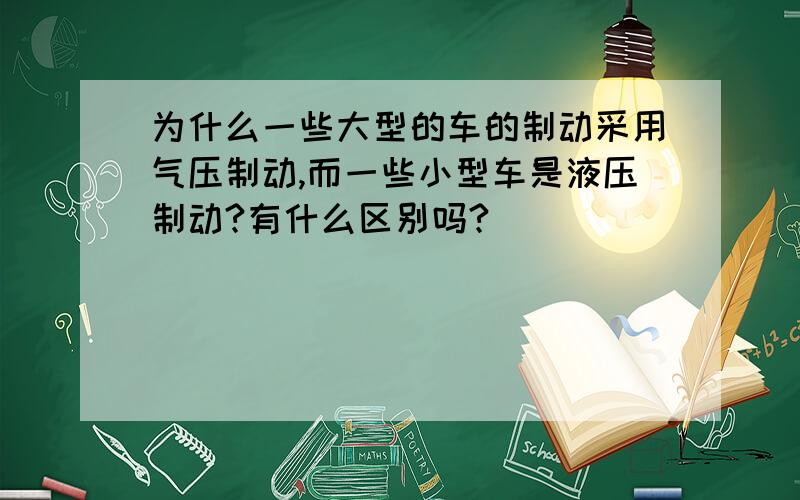 为什么一些大型的车的制动采用气压制动,而一些小型车是液压制动?有什么区别吗?