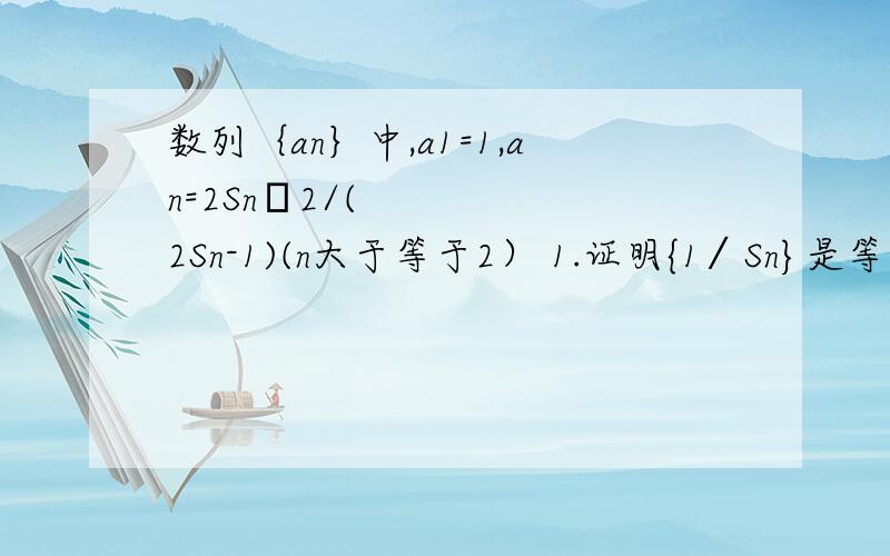 数列｛an｝中,a1=1,an=2Snˆ2/(2Sn-1)(n大于等于2） 1.证明{1∕Sn}是等差数列 2