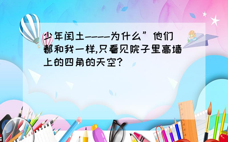 少年闰土----为什么”他们都和我一样,只看见院子里高墙上的四角的天空?