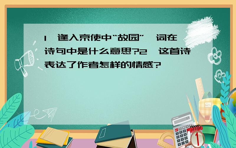 1、逢入京使中“故园”一词在诗句中是什么意思?2、这首诗表达了作者怎样的情感?