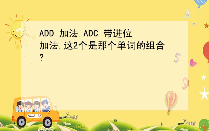 ADD 加法.ADC 带进位加法.这2个是那个单词的组合?