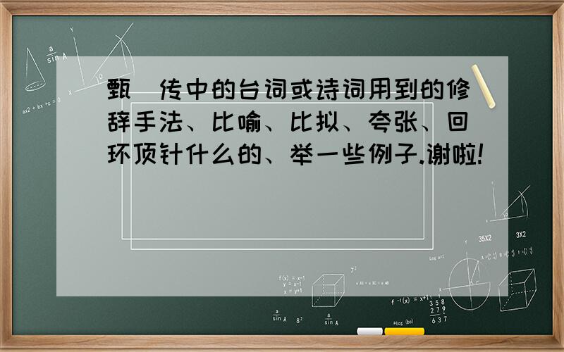 甄嬛传中的台词或诗词用到的修辞手法、比喻、比拟、夸张、回环顶针什么的、举一些例子.谢啦!