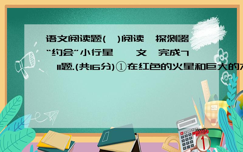 语文阅读题(一)阅读《探测器“约会”小行星》一文,完成7—11题.(共16分)①在红色的火星和巨大的木星轨道之间,有一个