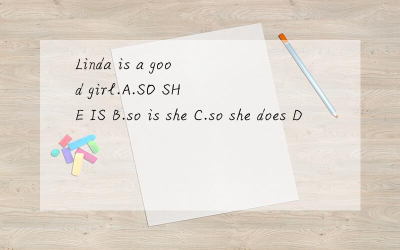 Linda is a good girl.A.SO SHE IS B.so is she C.so she does D