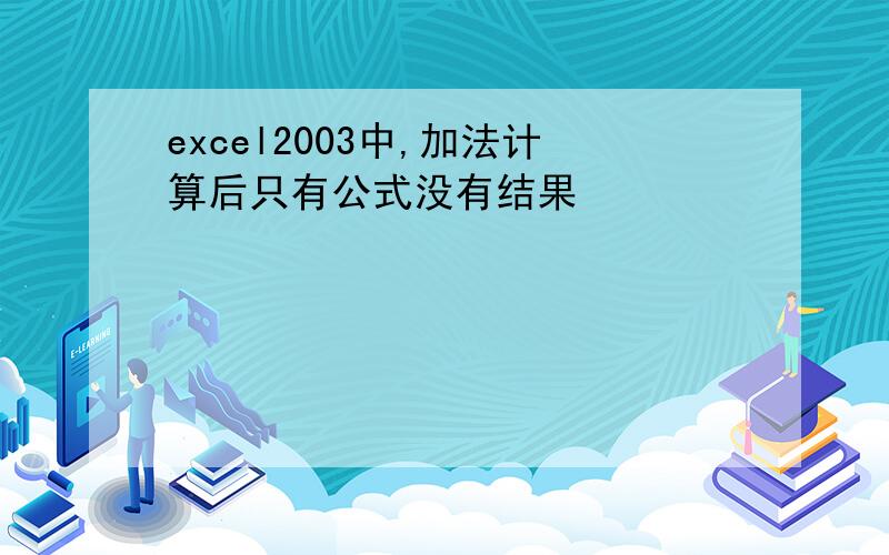 excel2003中,加法计算后只有公式没有结果