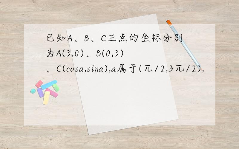 已知A、B、C三点的坐标分别为A(3,0)、B(0,3)、C(cosa,sina),a属于(兀/2,3兀/2),