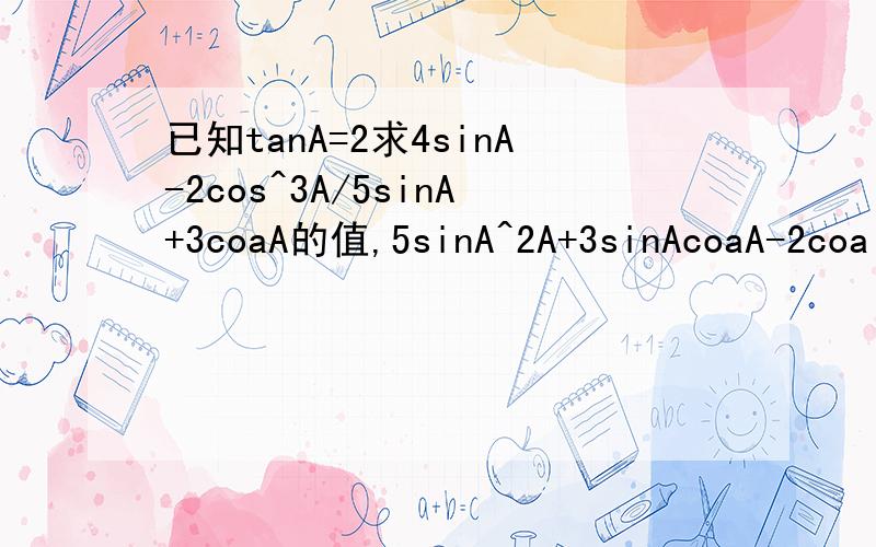 已知tanA=2求4sinA-2cos^3A/5sinA+3coaA的值,5sinA^2A+3sinAcoaA-2coa